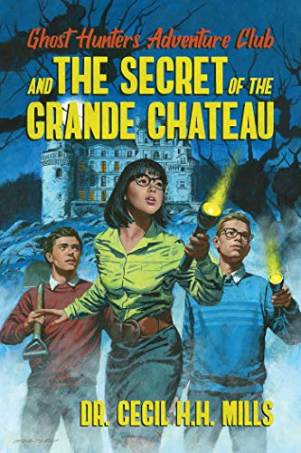 Book Review: Ghost Hunters Adventure Club and the Secret of the Grande Chateau by Dr. Cecil H.H.&nbsp;Mills